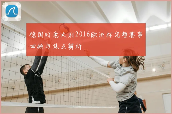 德国对意大利2016欧洲杯完整赛事回顾与焦点解析