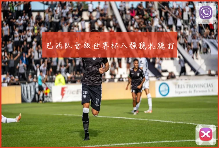 巴西队晋级世界杯八强稳扎稳打