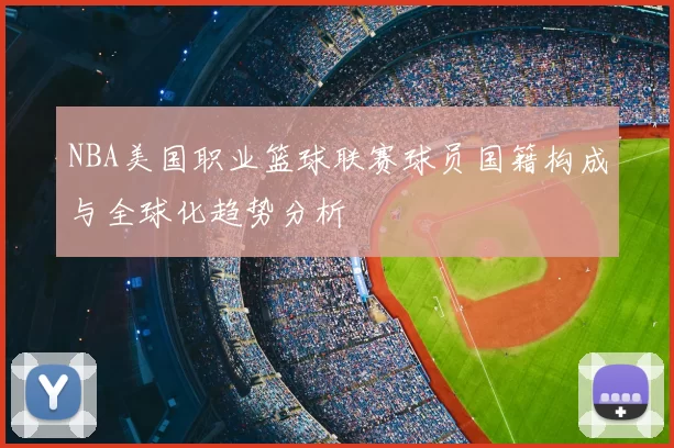 NBA美国职业篮球联赛球员国籍构成与全球化趋势分析