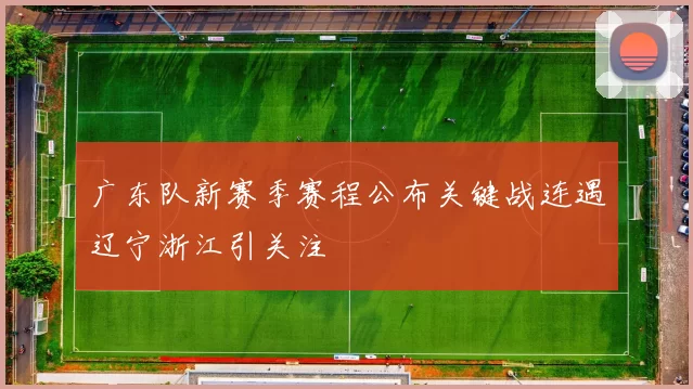 广东队新赛季赛程公布关键战连遇辽宁浙江引关注