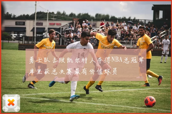 勇士队击败凯尔特人夺得NBA总冠军库里获总决赛最有价值球员