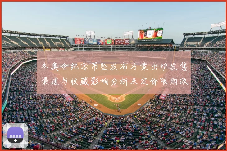 冬奥会纪念吊坠发布方案出炉发售渠道与收藏影响分析及定价限购政策