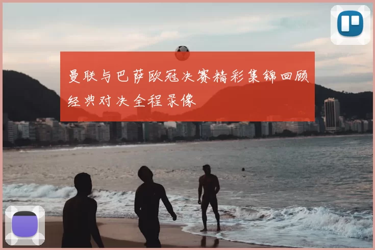 曼联与巴萨欧冠决赛精彩集锦回顾经典对决全程录像