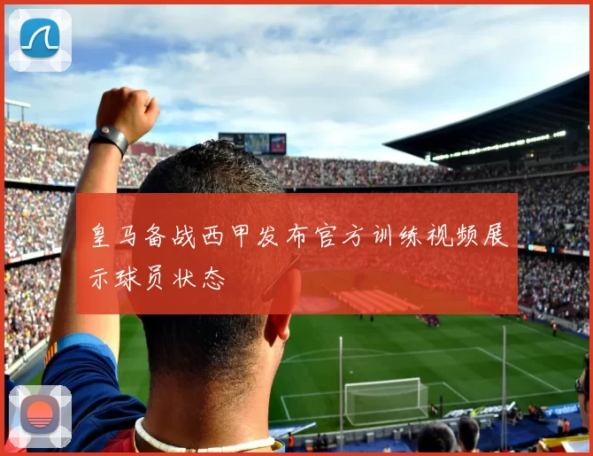 皇马备战西甲发布官方训练视频展示球员状态