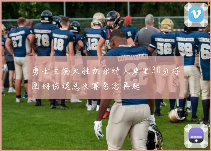 勇士主场大胜凯尔特人库里30分塔图姆伤退总决赛悬念再起